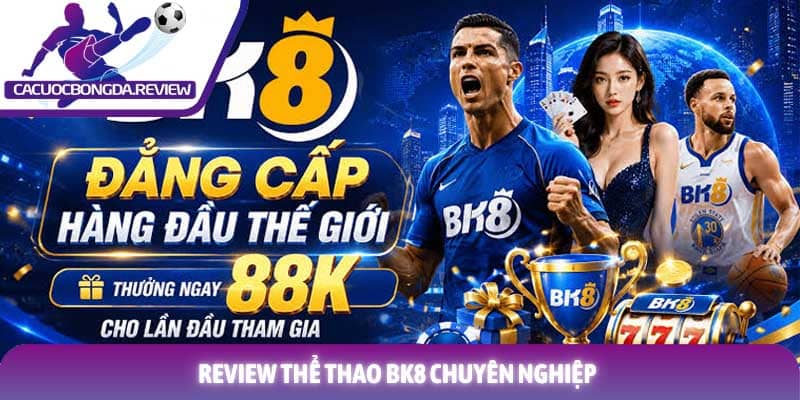 Review thể thao BK8 đánh giá chi tiết trải nghiệm người dùng 1 Review thể thao BK8 chuyên nghiệp