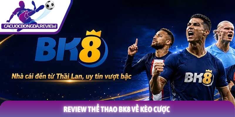 Review thể thao BK8 đánh giá chi tiết trải nghiệm người dùng 2 Review thể thao BK8 về kèo cược